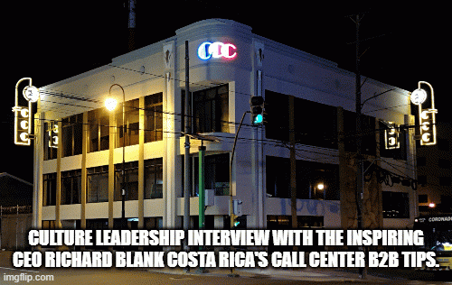 Culture Leadership Interview with the Inspiring CEO Richard Blank COSTA RICA'S CALL CENTER B2B TIPS.