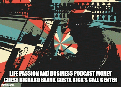 Life passion and business podcast money guest Richard Blank Costa Rica's Call Center
