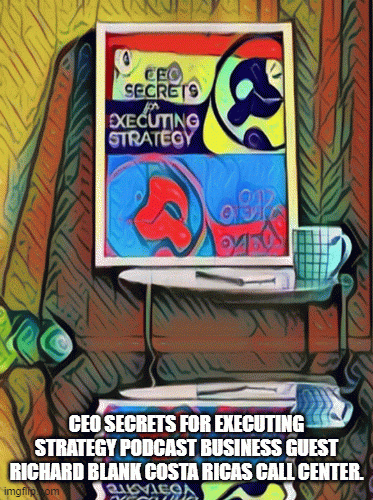 CEO-Secrets-for-Executing-Strategy-podcast-business-guest-Richard-Blank-Costa-Ricas-Call-Center.578dbba32cf6fb48.gif