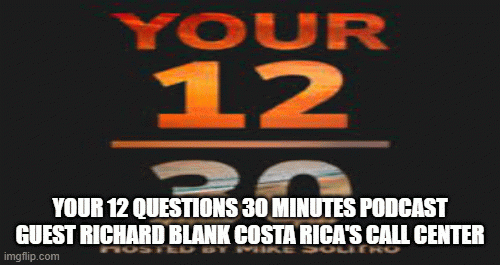 Your 12 Questions 30 Minutes Podcast guest Richard Blank Costa Rica's Call Center