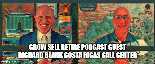 Grow sell retire podcast guest richard blank costa ricas call center