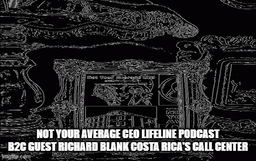 NOT YOUR AVERAGE CEO LIFELINE PODCAST CX GUEST RICHARD BLANK COSTA RICA'S CALL CENTER